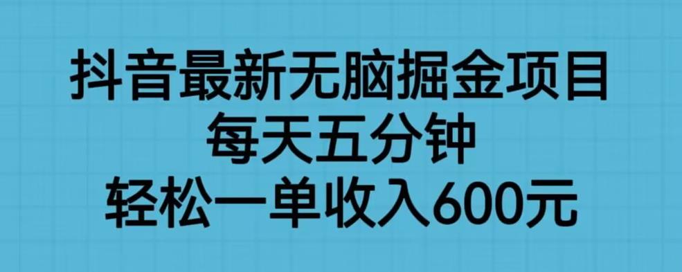 【副业项目6836期】抖音最新无脑掘金项目，每天五分钟，轻松一单收入600元【揭秘】-晴沐网创  