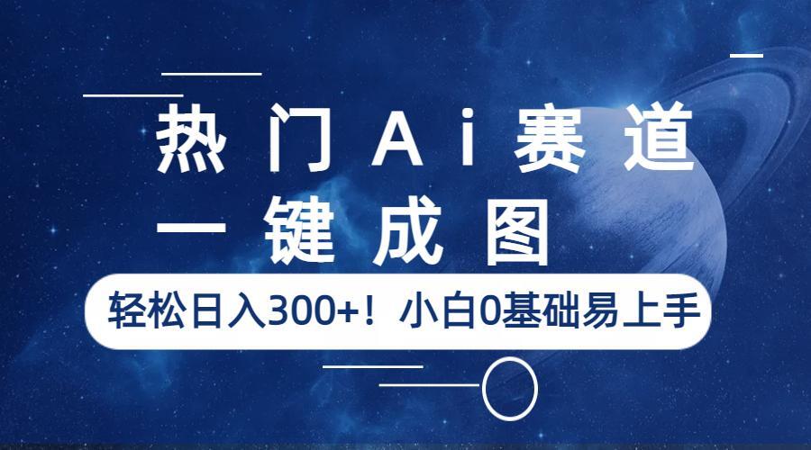 【副业项目6529期】热门Ai赛道，一键成图，轻松日入300+！小白0基础易上手-晴沐网创  