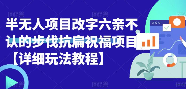 【副业项目6845期】半无人直播项目，改字六亲不认的步伐抗扁祝福项目【详细玩法教程】-晴沐网创  