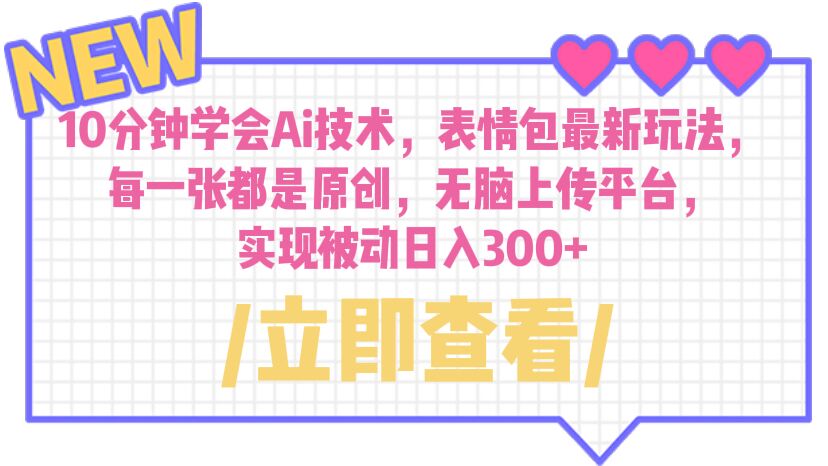 【副业项目6654期】10分钟学会Ai技术，表情包最新玩法，每一张都是原创 无脑上传平台 日入300+-晴沐网创  