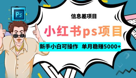 【副业项目6922期】利用信息差做ps项目，新手小白也能轻松日赚300+ 【配套工具+素材大包】-晴沐网创  