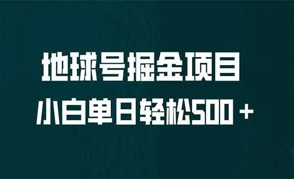 【副业项目6961期】全网首发！地球号掘金项目，小白每天轻松500＋，无脑上手怼量-晴沐网创  