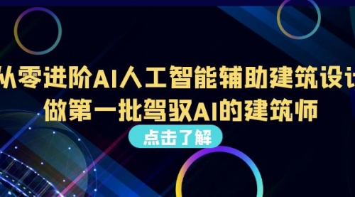 【副业项目7035期】从0进阶AI人工智能辅助建筑设计，做第一批驾驭AI的建筑师-晴沐网创  