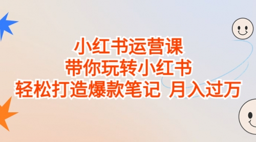 【副业项目7112期】小红书运营课，带你玩转小红书，轻松打造爆款笔记-晴沐网创  