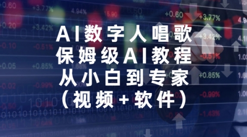 【副业项目7134期】AI数字人唱歌，保姆级AI教程，从小白到专家（视频+软件）-晴沐网创  