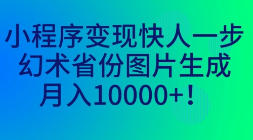 【副业项目7160期】小程序变现快人一步，幻术省份图片生成，月入10000+！-晴沐网创  