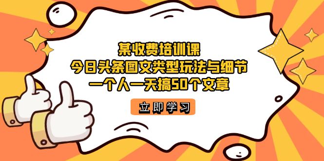 【副业项目7372期】某收费培训课：今日头条账号图文玩法与细节，一个人一天搞50个文章-晴沐网创  