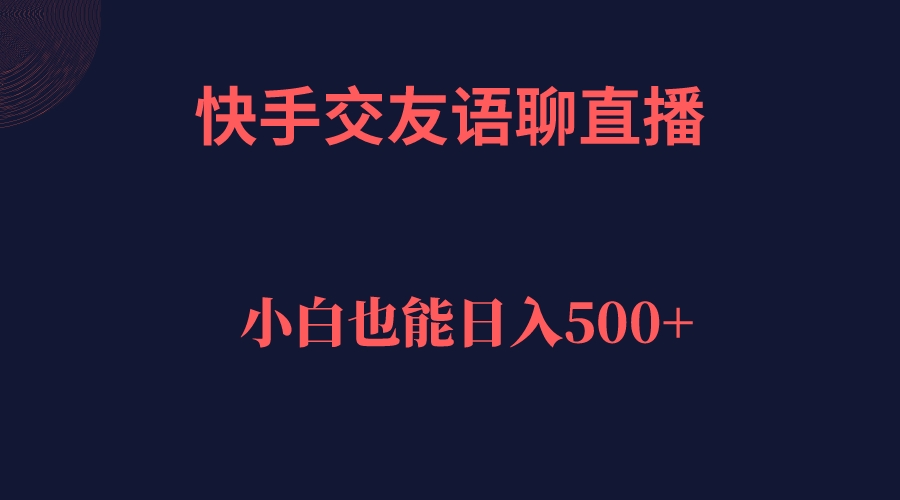 【副业项目7451期】快手交友语聊直播，轻松日入500＋-晴沐网创  