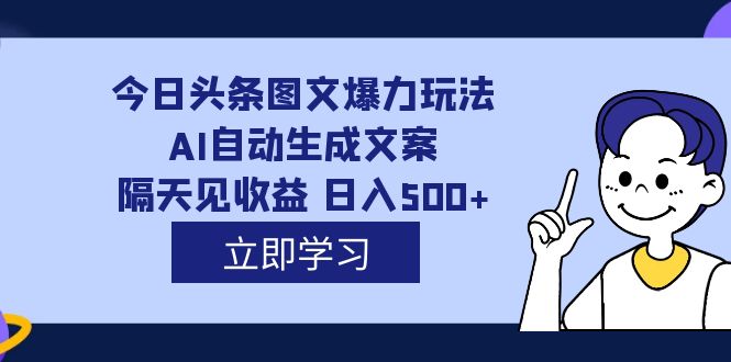 【副业项目7475期】外面收费1980的今日头条图文爆力玩法,AI自动生成文案，隔天见收益 日入500+-晴沐网创  