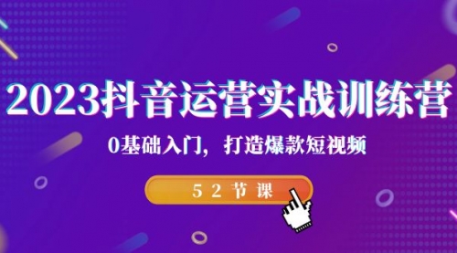 【副业项目7242期】2023抖音运营实战训练营，0基础入门，打造爆款短视频-晴沐网创  