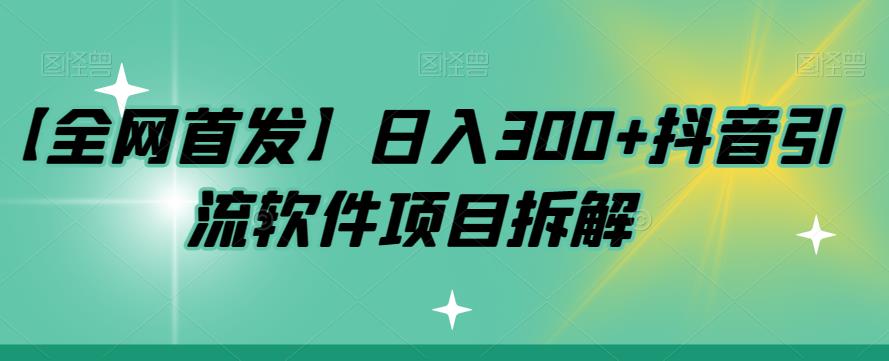 【副业项目7572期】【全网首发】日入300+抖音引流软件项目拆解【揭秘】-晴沐网创  