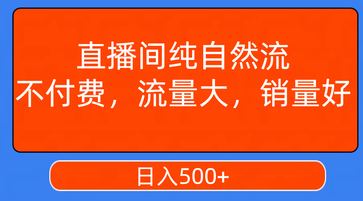 【副业项目7940期】直播间纯自然流，不付费，流量大，销量好，日入500+-晴沐网创  