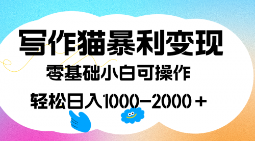 【副业项目7642期】写作猫暴利变现，日入1000-2000＋，0基础小白可做，附保姆级教程-晴沐网创  