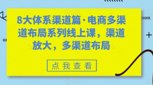 【副业项目7680期】八大体系渠道篇·电商多渠道布局系列线上课，渠道放大，多渠道布局-晴沐网创  