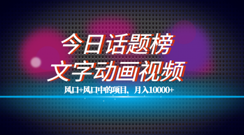 【副业项目7719期】全网首发文字动画视频+今日话题2.0项目教程，平台扶持流量，月入五位数-晴沐网创  