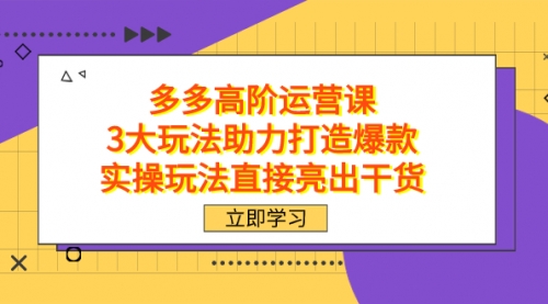 【副业项目7758期】拼多多高阶·运营课，3大玩法助力打造爆款，实操玩法直接亮出干货-晴沐网创  