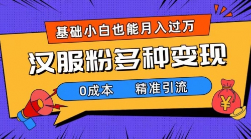 【副业项目7862期】一部手机精准引流汉服粉，0成本多种变现方式，小白月入过万（附素材+工具）-晴沐网创  