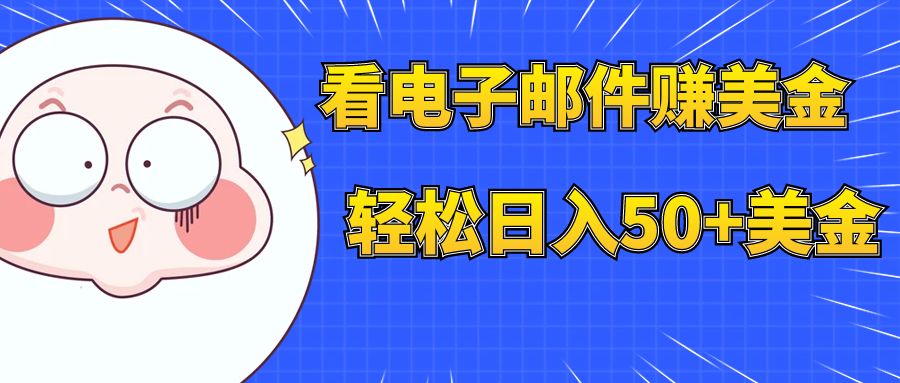 【副业项目8058期】看电子邮件赚美金，多账号轻松日入50+美金-晴沐网创  