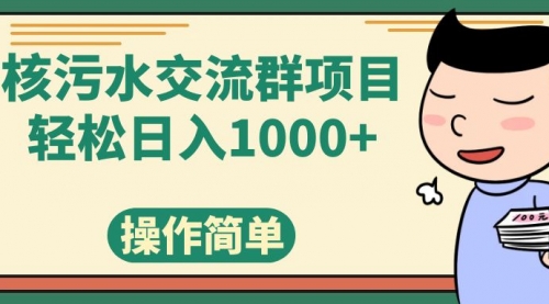 【副业项目7957期】核污水交流群项目，日入1000+-晴沐网创  