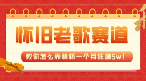 【副业项目7958期】全新蓝海，怀旧老歌赛道，教你怎么靠情怀一个月狂赚5w！-晴沐网创  