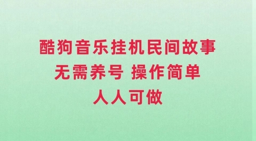 【副业项目8042期】酷狗音乐挂机民间故事，无需养号，操作简单人人都可做-晴沐网创  