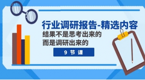 【副业项目8124期】行业调研报告-精选内容：结果不是思考出来的 而是调研出来的（9节课）-晴沐网创  