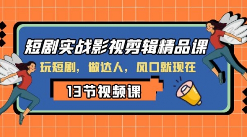 【副业项目8253期】短剧实战影视剪辑精品课，玩短剧，做达人，风口就现在-晴沐网创  