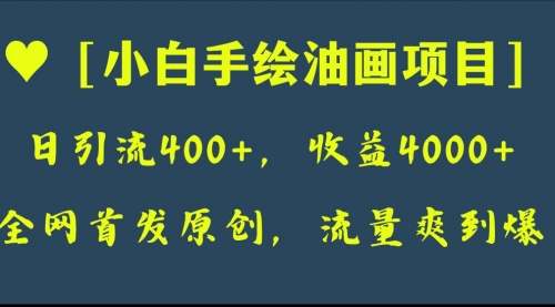 【副业项目8255期】全网首发原创，日引流400+，收益4000+，小白手绘油画项目-晴沐网创  