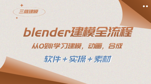 【副业项目8455期】blender建模全流程 从0到1学习建模 动画 渲染 剪辑 合成(软件＋实操＋素材)-晴沐网创  