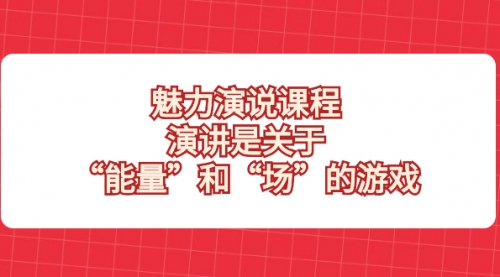 【副业项目8460期】魅力 演说课程，演讲是关于“能量”和“场”的游戏-晴沐网创  