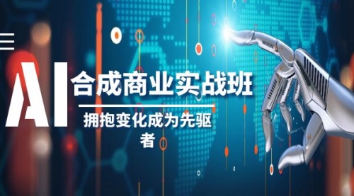 【副业项目8494期】AI-合成商业实操班，拥抱变化成为先驱者-晴沐网创  