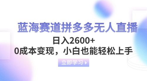 【副业项目8495期】蓝海赛道拼多多无人直播，日入2600+，0成本变现，小白也能轻松上手-晴沐网创  