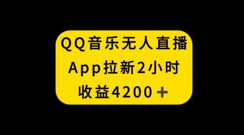 【副业项目8552期】QQ音乐无人直播APP拉新，2小时收入4200-晴沐网创  