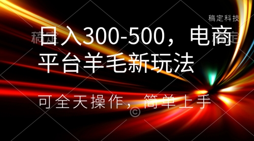 【副业项目8619期】日入300-500，电商平台羊毛新玩法，可全天操作-晴沐网创  