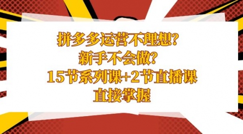 【副业项目8633期】拼多多运营不理想？新手不会做？15节系列课+2节直播课-晴沐网创  