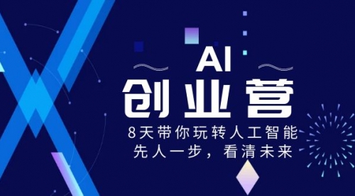 【副业项目8648期】AI-创业营，8天带你玩转人工智能，先人一步，看清未来-晴沐网创  