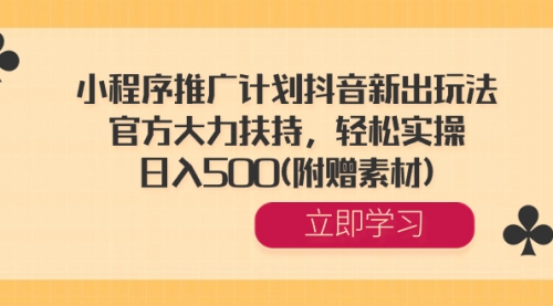 【副业8668期】小程序推广计划抖音新出玩法，官方大力扶持，轻松实操，日入500(附赠素材)-晴沐网创  