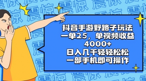 【副业8844期】抖音手游野路子玩法，一单25，单视频收益4000+，日入几千轻轻松松-晴沐网创  