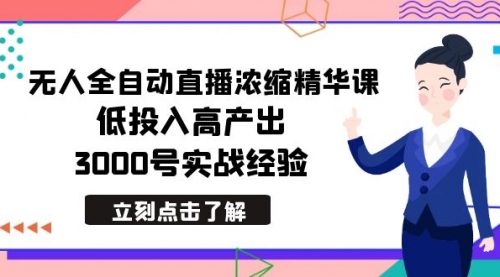 【副业8936期】最新无人全自动直播浓缩精华课，低投入高产出，3000号实战经验-晴沐网创  