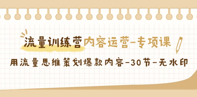 【副业9043期】流量训练营之内容运营-专项课，用流量思维策划爆款内容-晴沐网创  