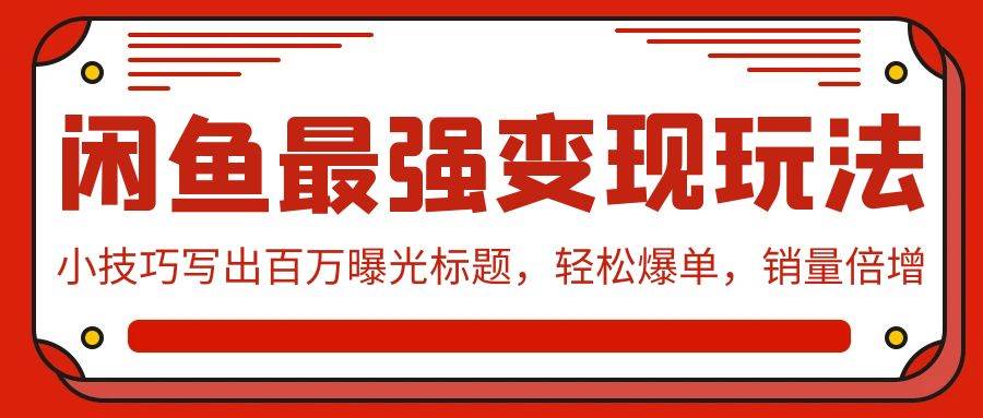 闲鱼最强变现玩法：小技巧写出百万曝光标题，轻松爆单，销量倍增-晴沐网创  