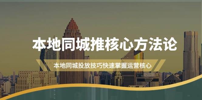 本地同城·推核心方法论，本地同城投放技巧快速掌握运营核心（16节课）-晴沐网创  