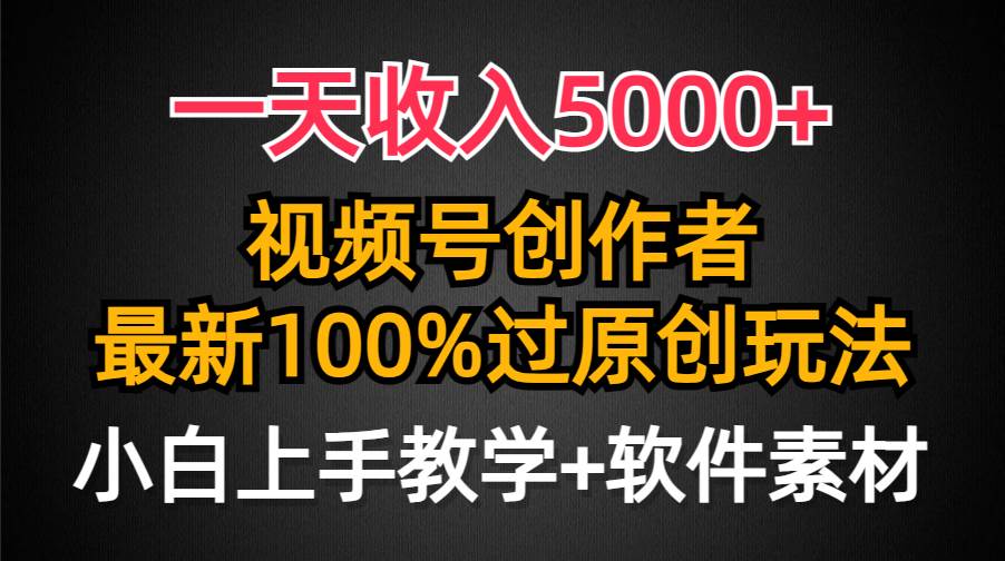 一天收入5000+，视频号创作者，最新100%原创玩法，对新人友好，小白也可.-晴沐网创  