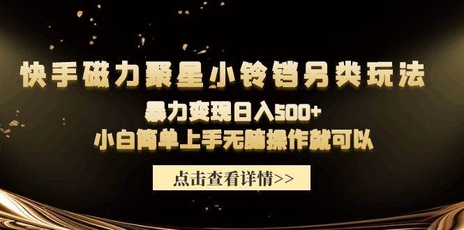 快手磁力聚星小铃铛另类玩法，暴力变现日入500+小白简单上手无脑操作就可以-晴沐网创  