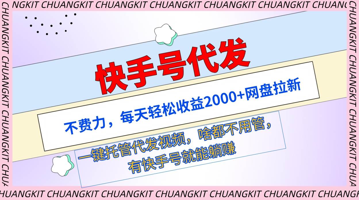 快手号代发：不费力，每天轻松收益2000+网盘拉新一键托管代发视频-晴沐网创  