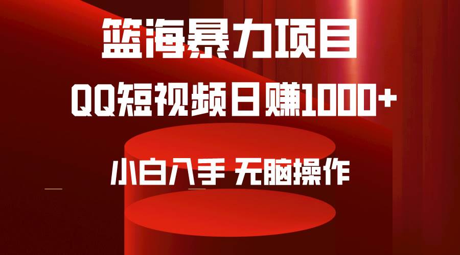 2024年篮海项目，QQ短视频暴力赛道，小白日入1000+，无脑操作，简单上手。-晴沐网创  