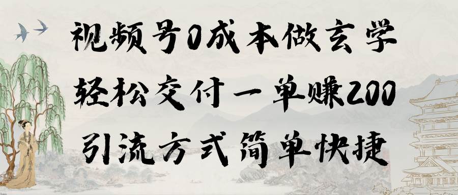 视频号0成本做玄学轻松交付一单赚200引流方式简单快捷（教程+软件）-晴沐网创  