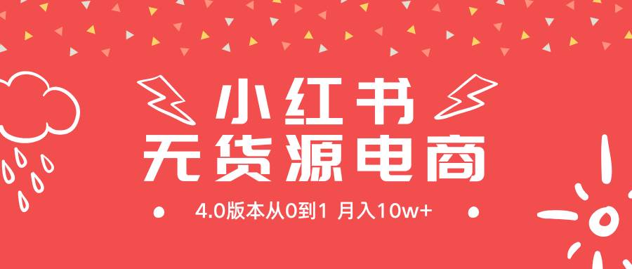 小红书无货源新电商4.0版本从0到1月入10w+-晴沐网创  