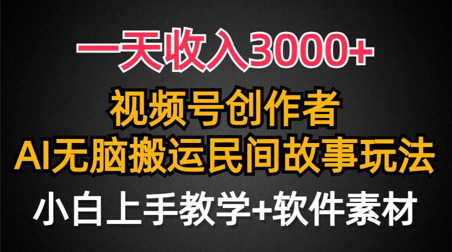 一天收入3000+，视频号创作者分成，民间故事AI创作，条条爆流量，小白也能轻松上手-晴沐网创  