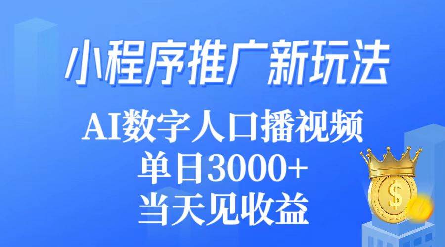 小程序推广新玩法，AI数字人口播视频，单日3000+，当天见收益-晴沐网创  